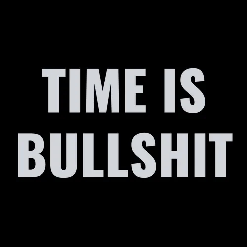 Time is bullshit