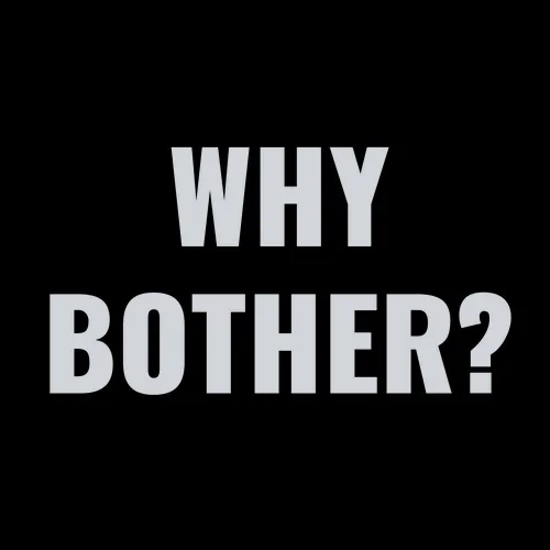 Why bother